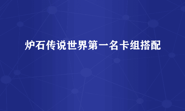 炉石传说世界第一名卡组搭配