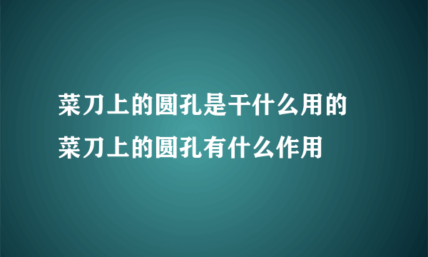 菜刀上的圆孔是干什么用的 菜刀上的圆孔有什么作用