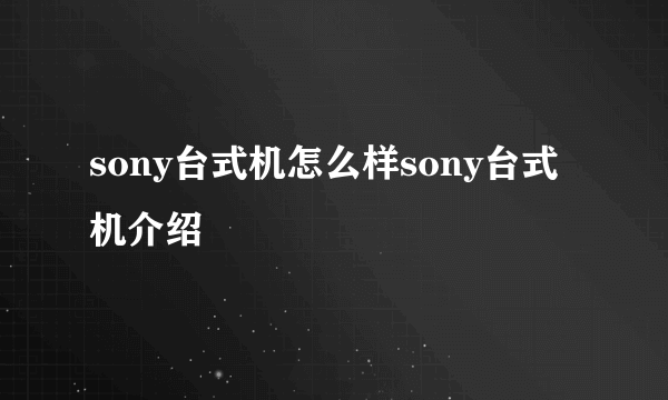 sony台式机怎么样sony台式机介绍