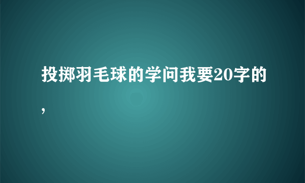 投掷羽毛球的学问我要20字的,