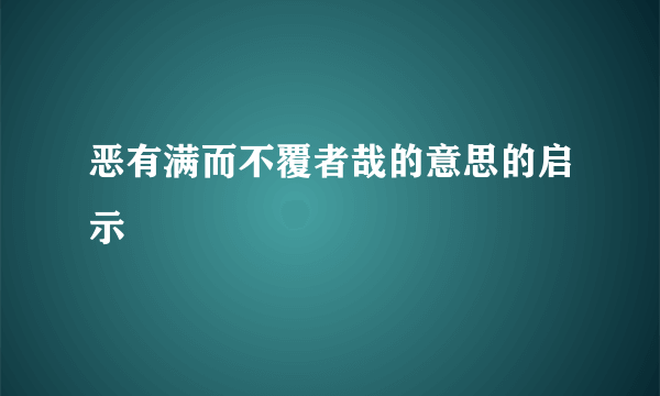 恶有满而不覆者哉的意思的启示