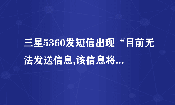 三星5360发短信出现“目前无法发送信息,该信息将在服务可用时发送”怎么处理?手机发送,接收都不了短信