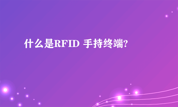 什么是RFID 手持终端?