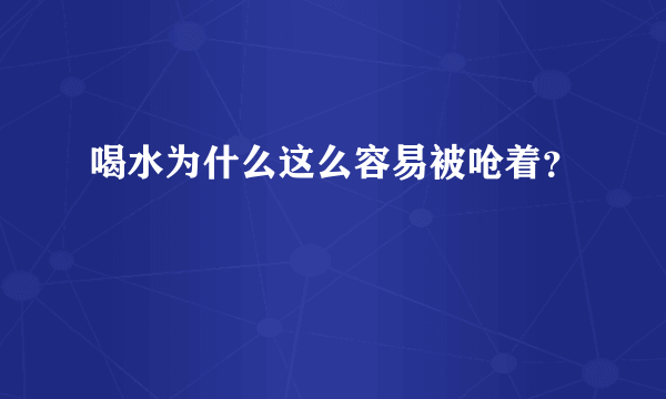 喝水为什么这么容易被呛着？