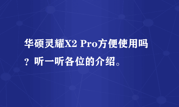 华硕灵耀X2 Pro方便使用吗？听一听各位的介绍。