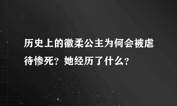 历史上的徽柔公主为何会被虐待惨死？她经历了什么？