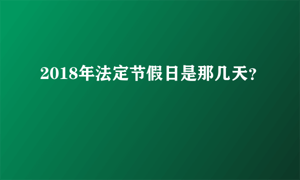 2018年法定节假日是那几天？