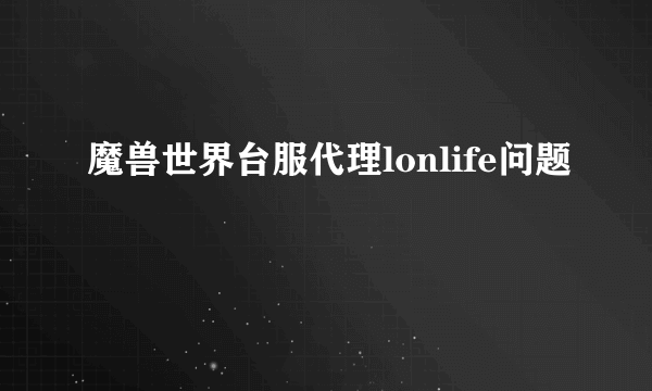 魔兽世界台服代理lonlife问题