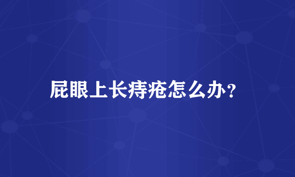 屁眼上长痔疮怎么办？