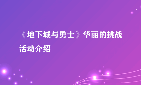 《地下城与勇士》华丽的挑战活动介绍