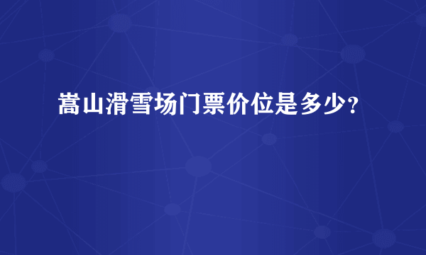 嵩山滑雪场门票价位是多少？