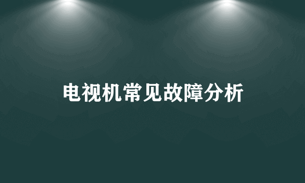 电视机常见故障分析