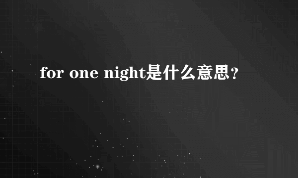 for one night是什么意思？