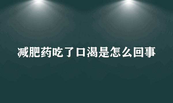 减肥药吃了口渴是怎么回事