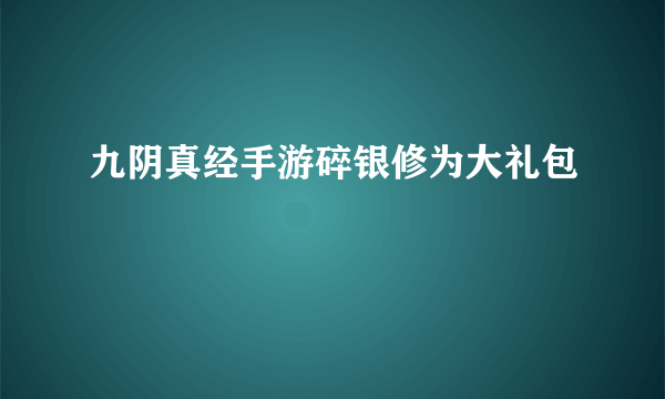 九阴真经手游碎银修为大礼包