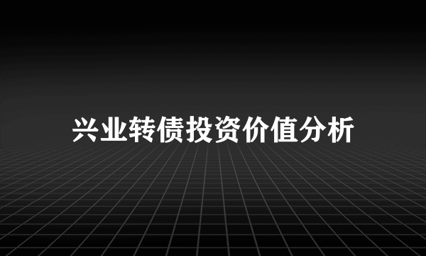 兴业转债投资价值分析