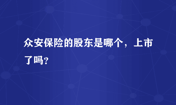 众安保险的股东是哪个，上市了吗？