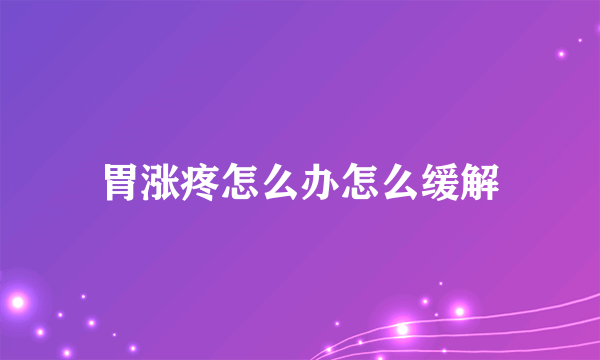 胃涨疼怎么办怎么缓解