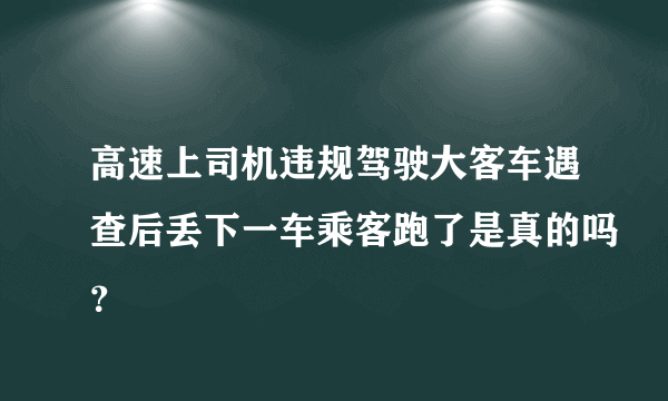 高速上司机违规驾驶大客车遇查后丢下一车乘客跑了是真的吗？