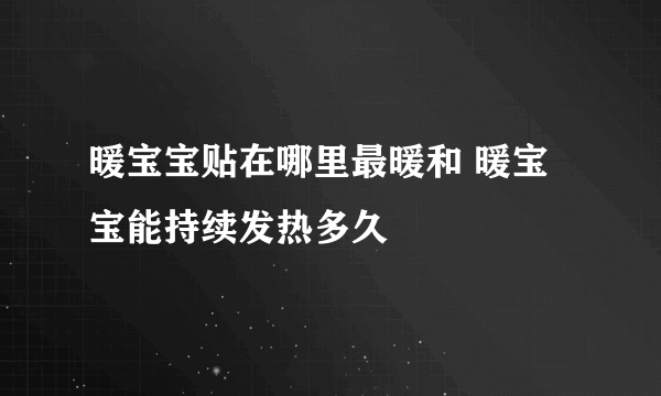 暖宝宝贴在哪里最暖和 暖宝宝能持续发热多久