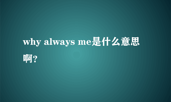 why always me是什么意思啊？