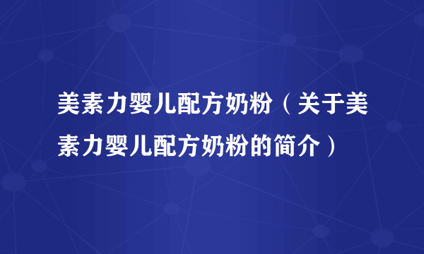 美素力婴儿配方奶粉（关于美素力婴儿配方奶粉的简介）