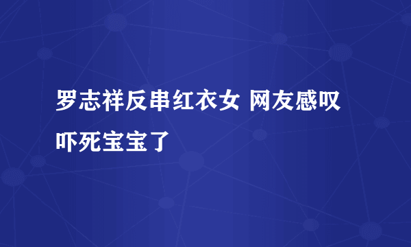 罗志祥反串红衣女 网友感叹吓死宝宝了