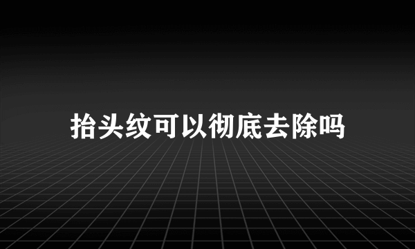 抬头纹可以彻底去除吗