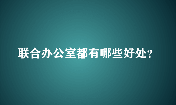 联合办公室都有哪些好处？