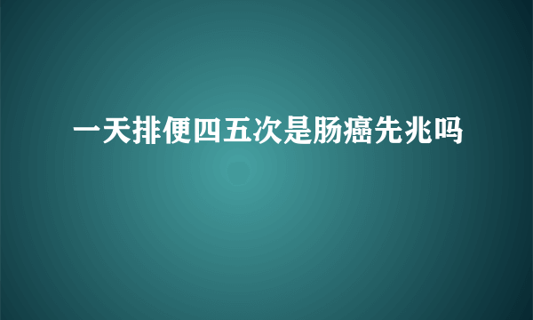 一天排便四五次是肠癌先兆吗