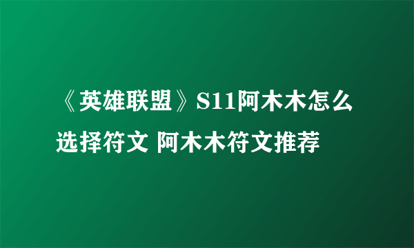 《英雄联盟》S11阿木木怎么选择符文 阿木木符文推荐