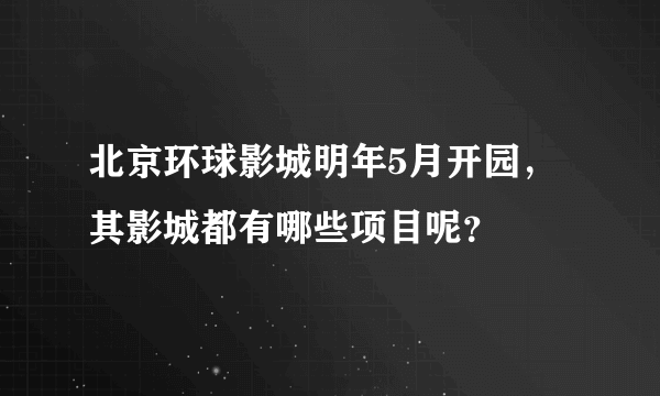 北京环球影城明年5月开园，其影城都有哪些项目呢？