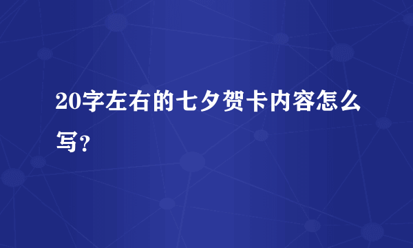 20字左右的七夕贺卡内容怎么写？