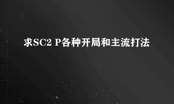 求SC2 P各种开局和主流打法