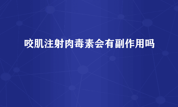 咬肌注射肉毒素会有副作用吗