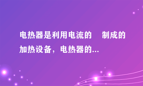 电热器是利用电流的    制成的加热设备，电热器的发热体是由电阻率大、    高的合金丝绕在绝缘材料上制成的．某电热器的电阻为200Ω，工作时通过的电流为1A，则该电热器1min发热    J．