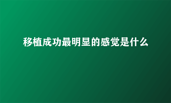 移植成功最明显的感觉是什么