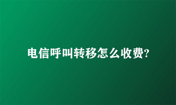 电信呼叫转移怎么收费?