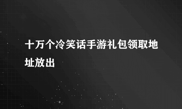 十万个冷笑话手游礼包领取地址放出