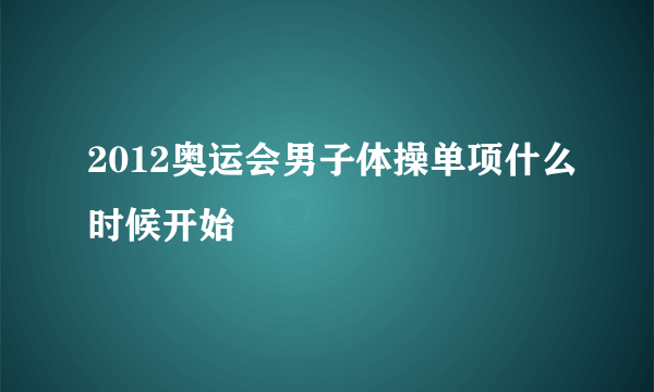 2012奥运会男子体操单项什么时候开始