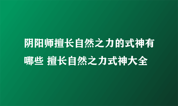 阴阳师擅长自然之力的式神有哪些 擅长自然之力式神大全