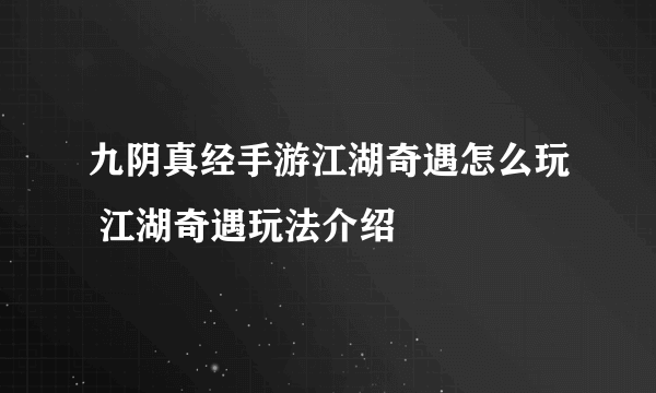 九阴真经手游江湖奇遇怎么玩 江湖奇遇玩法介绍