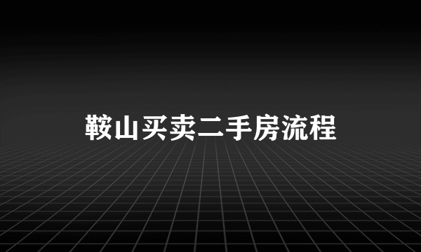 鞍山买卖二手房流程