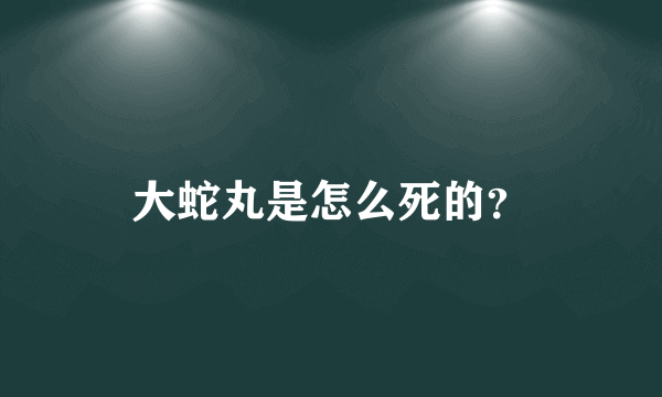 大蛇丸是怎么死的？