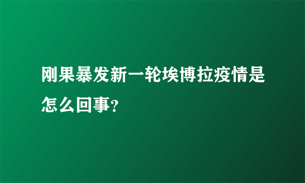 刚果暴发新一轮埃博拉疫情是怎么回事？