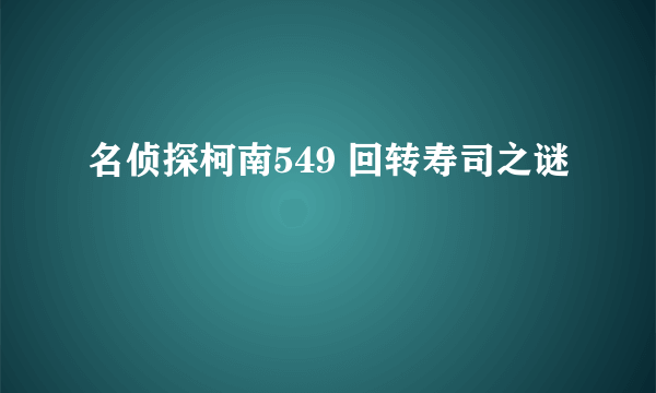 名侦探柯南549 回转寿司之谜