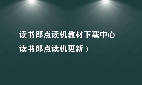 读书郎点读机教材下载中心 读书郎点读机更新）