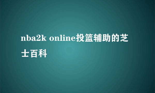 nba2k online投篮辅助的芝士百科