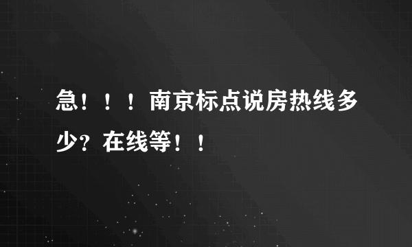 急！！！南京标点说房热线多少？在线等！！