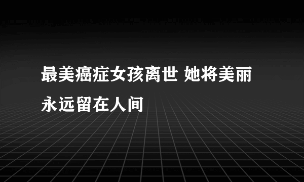 最美癌症女孩离世 她将美丽永远留在人间